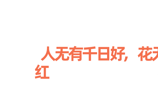 人无有千日好,花无有百日红